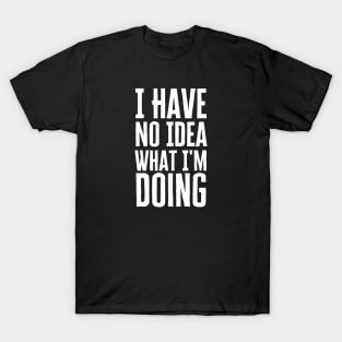 I Have No Idea What I'm Doing T-Shirt